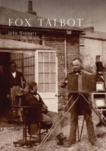 Cover for John Hannavy · Fox Talbot: An Illustrated Life of William Henry Fox Talbot, 'Father of Modern Photography', 1800 -1877 - Shire Library (Pocketbok) [3 New edition] (1997)