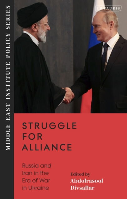 Struggle for Alliance: Russia and Iran in the Era of War in Ukraine - Middle East Institute Policy Series -  - Książki - Bloomsbury Publishing PLC - 9780755653515 - 19 września 2024