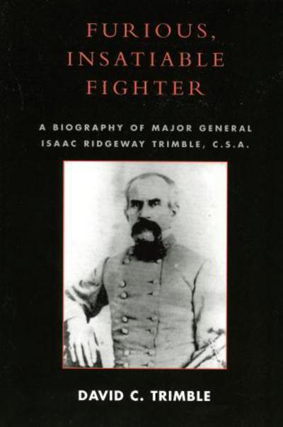 Cover for David C. Trimble · Furious, Insatiable Fighter: A Biography of Maj. Gen. Isaac Ridgeway Trimble, C.S.A. (Paperback Book) (2005)
