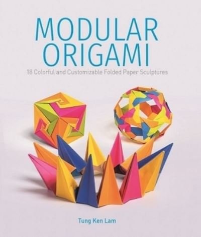 Cover for Tung Ken Lam · Modular Origami: 18 Colorful and Customizable Folded Paper Sculptures (Paperback Book) (2023)