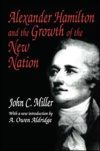 Cover for John C. Miller · Alexander Hamilton and the Growth of the New Nation (Paperback Book) (2017)