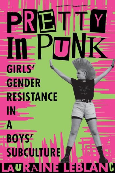 Cover for Lauraine Leblanc · Pretty in Punk: Girl's Gender Resistance in a Boy's Subculture (Paperback Book) (1999)