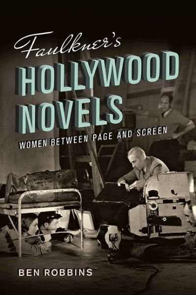 Cover for Ben Robbins · Faulkner's Hollywood Novels: Women between Page and Screen (Hardcover Book) (2024)