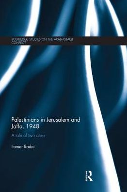 Cover for Radai, Itamar (Hebrew University of Jerusalem, Tel Aviv University) · Palestinians in Jerusalem and Jaffa, 1948: A Tale of Two Cities - Routledge Studies on the Arab-Israeli Conflict (Paperback Book) (2017)