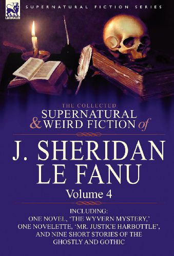 Cover for Joseph Sheridan Le Fanu · The Collected Supernatural and Weird Fiction of J. Sheridan Le Fanu: Volume 4-Including One Novel, 'The Wyvern Mystery, ' One Novelette, 'Mr. Justice (Hardcover Book) (2010)