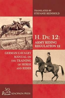 H. Dv. 12 German Cavalry Manual: on the Training Horse and Rider - Richard Williams - Livres - Xenophon Press LLC - 9780933316515 - 1 décembre 2014