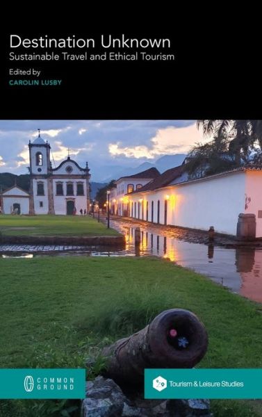 Cover for Carolin Lusby · Destination Unknown: Sustainable Travel and Ethical Tourism (Hardcover Book) (2021)