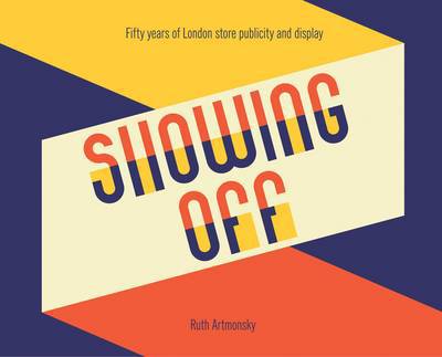 Cover for Ruth Artmonsky · Showing Off: Fifty Years of London Store Publicity and Display (Paperback Book) (2013)