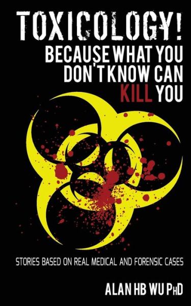 Dr. Alan H.b. Wu · Toxicology!  Because What You Don't Know Can Kill You (Paperback Book) (2014)