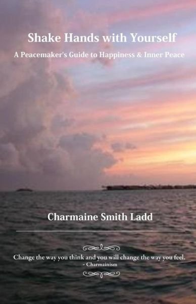 Charmaine Smith Ladd · Shake Hands with Yourself: a Peacemaker's Guide to Happiness & Inner Peace (Paperback Book) (2014)