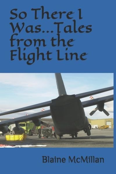 Cover for Blaine J McMillan · So There I Was...Tales from the Flight Line (Paperback Book) (2019)