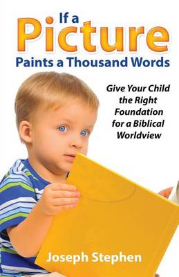 Cover for Joseph Kelton Stephen · If a Picture Paints a Thousand Words: Give Your Child the Right Foundation for a Biblical Worldview (Taschenbuch) (2014)