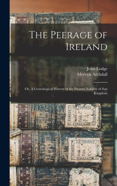 Cover for Mervyn 1723-1791 Archdall · The Peerage of Ireland; or, A Genealogical History of the Present Nobility of That Kingdom; 5 (Hardcover Book) (2021)