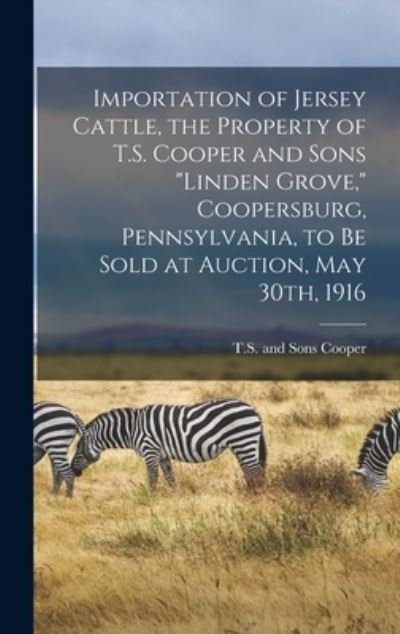 Cover for T S And Sons Cooper · Importation of Jersey Cattle, the Property of T.S. Cooper and Sons Linden Grove, Coopersburg, Pennsylvania, to Be Sold at Auction, May 30th, 1916 (Hardcover bog) (2021)