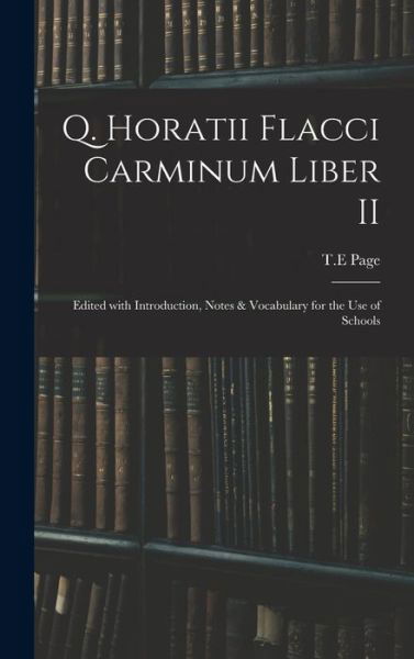 Cover for T E Page · Q. Horatii Flacci Carminum Liber II: Edited With Introduction, Notes &amp; Vocabulary for the Use of Schools (Gebundenes Buch) (2021)