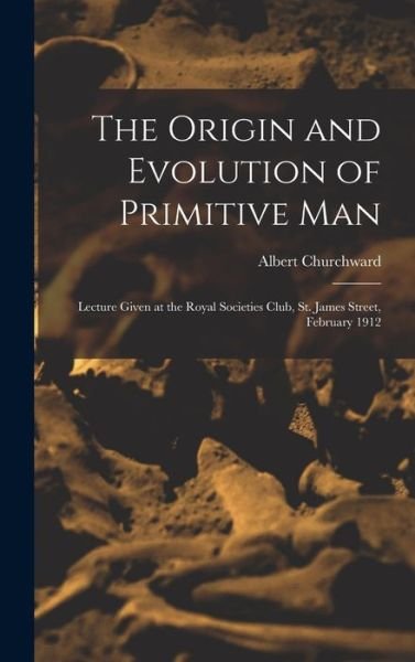 Cover for Albert Churchward · Origin and Evolution of Primitive Man; Lecture Given at the Royal Societies Club, St. James Street, February 1912 (Bog) (2022)