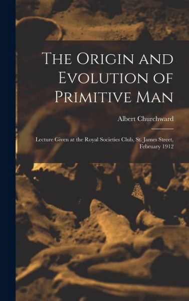 Cover for Albert Churchward · Origin and Evolution of Primitive Man; Lecture Given at the Royal Societies Club, St. James Street, February 1912 (Buch) (2022)