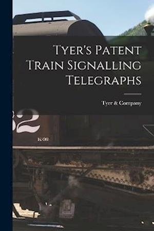 Cover for Tyer &amp; Company · Tyer's Patent Train Signalling Telegraphs (Buch) (2022)