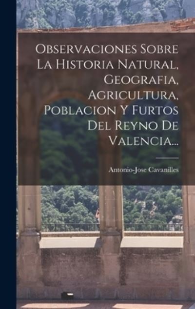 Cover for Antonio Jose Cavanilles · Observaciones Sobre la Historia Natural, Geografia, Agricultura, Poblacion y Furtos Del Reyno de Valencia... (Book) (2022)