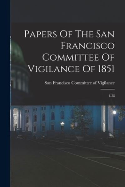 Cover for San Francisco Committee of Vigilance · Papers of the San Francisco Committee of Vigilance Of 1851 (Book) (2022)