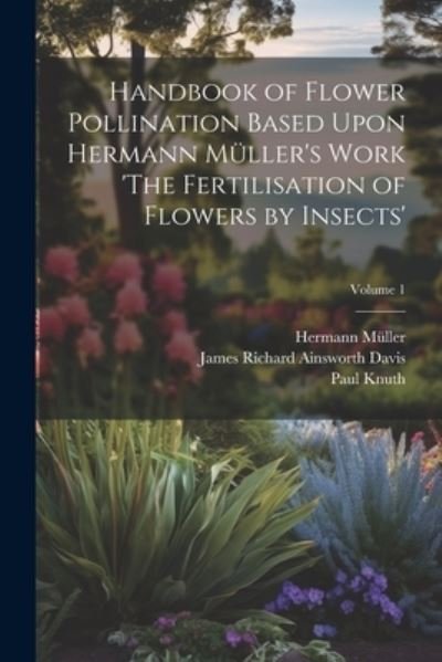 Cover for Hermann Müller · Handbook of Flower Pollination Based upon Hermann Müller's Work 'the Fertilisation of Flowers by Insects'; Volume 1 (Buch) (2023)