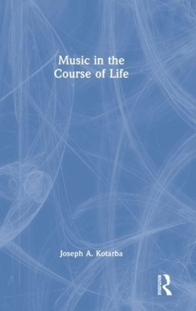 Cover for Kotarba, Joseph A. (Texas State University, USA) · Music in the Course of Life (Hardcover Book) (2022)