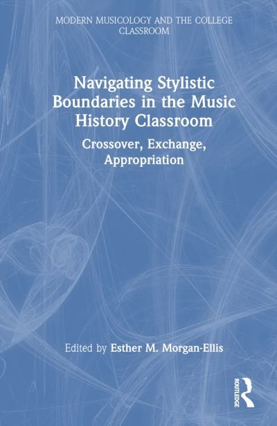 Navigating Stylistic Boundaries in the Music History Classroom: Crossover, Exchange, Appropriation - Modern Musicology and the College Classroom (Gebundenes Buch) (2024)