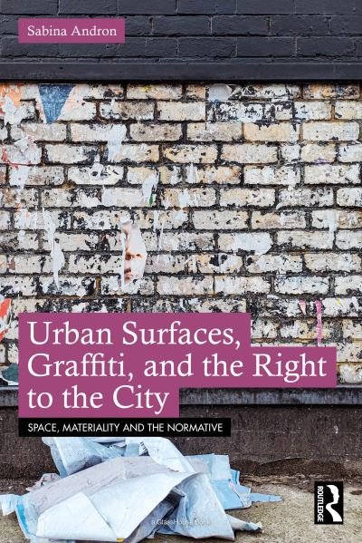 Urban Surfaces, Graffiti, and the Right to the City - Space, Materiality and the Normative - Sabina Andron - Livres - Taylor & Francis Ltd - 9781032597515 - 22 novembre 2023