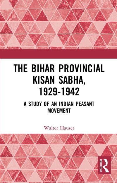 Cover for Walter Hauser · The Bihar Provincial Kisan Sabha, 1929-1942: A Study of an Indian Peasant Movement (Paperback Book) (2024)