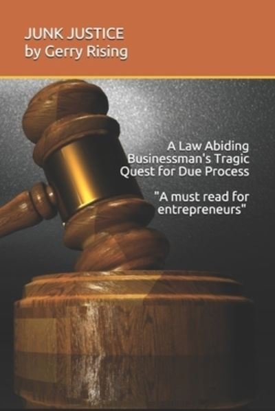 JUNK JUSTICE A Law-Abiding Businessman's Tragic Quest for Due Process - Gerry Rising - Bücher - Independently Published - 9781092900515 - 3. Mai 2019