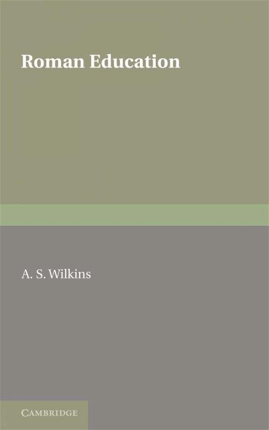Roman Education - A. S. Wilkins - Books - Cambridge University Press - 9781107600515 - June 16, 2011