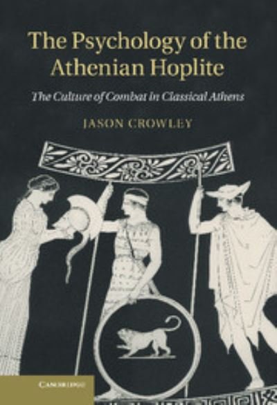 Cover for Crowley, Jason (University of Manchester) · The Psychology of the Athenian Hoplite: The Culture of Combat in Classical Athens (Taschenbuch) (2020)