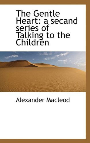 Cover for Alexander MacLeod · The Gentle Heart: A Secand Series of Talking to the Children (Hardcover Book) (2009)