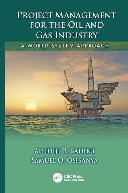 Cover for Badiru, Adedeji B. (Air Force Institute of Technology, Dayton, Ohio, USA) · Project Management for the Oil and Gas Industry: A World System Approach - Systems Innovation Book Series (Paperback Book) (2017)