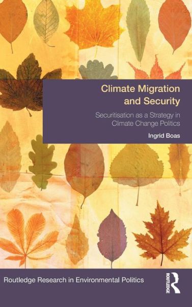 Cover for Ingrid Boas · Climate Migration and Security: Securitisation as a Strategy in Climate Change Politics - Environmental Politics (Gebundenes Buch) (2015)