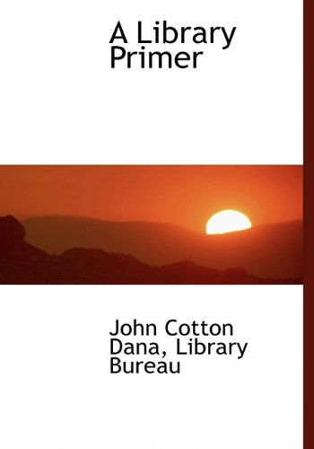 Cover for John Cotton Dana · A Library Primer (Hardcover Book) (2010)