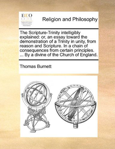Cover for Thomas Burnett · The Scripture-trinity Intelligibly Explained: Or, an Essay Toward the Demonstration of a Trinity in Unity, from Reason and Scripture. in a Chain of ... ... by a Divine of the Church of England. (Taschenbuch) (2010)