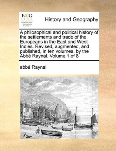 Cover for Raynal · A Philosophical and Political History of the Settlements and Trade of the Europeans in the East and West Indies. Revised, Augmented, and Published, in T (Paperback Book) (2010)