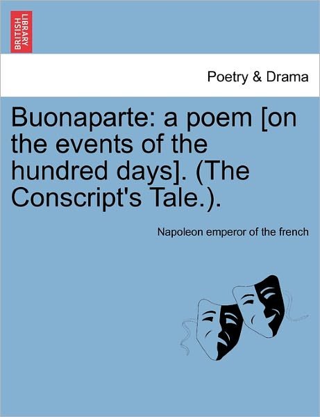 Cover for Napoleon Emperor of the French · Buonaparte: a Poem [on the Events of the Hundred Days]. (The Conscript's Tale.). (Pocketbok) (2011)