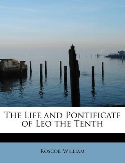 Cover for Roscoe William · The Life and Pontificate of Leo the Tenth (Paperback Bog) (2011)