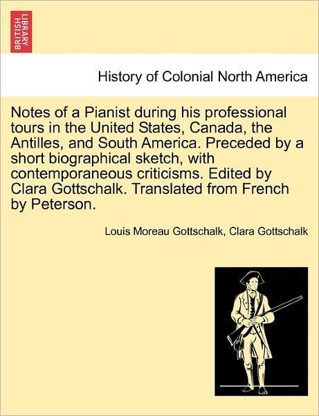 Cover for Louis Moreau Gottschalk · Notes of a Pianist During His Professional Tours in the United States, Canada, the Antilles, and South America. Preceded by a Short Biographical Sketc (Paperback Bog) (2011)