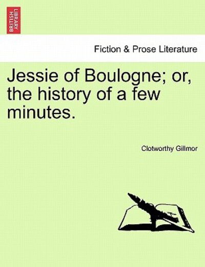 Cover for Clotworthy Gillmor · Jessie of Boulogne; Or, the History of a Few Minutes. (Paperback Book) (2011)