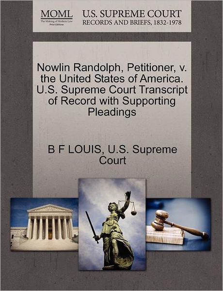 Cover for B F Louis · Nowlin Randolph, Petitioner, V. the United States of America. U.s. Supreme Court Transcript of Record with Supporting Pleadings (Paperback Book) (2011)