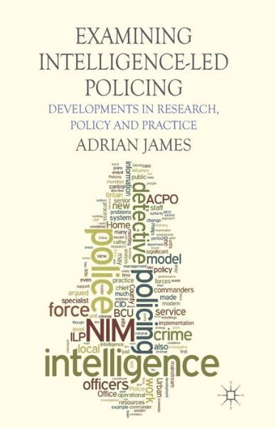 Cover for A. James · Examining Intelligence-Led Policing: Developments in Research, Policy and Practice (Pocketbok) [1st ed. 2013 edition] (2013)