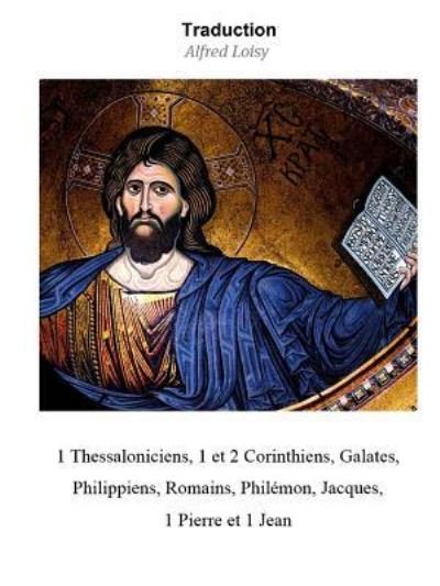 Cover for Alfred Loisy · 1 Thessaloniciens, 1 et 2 Corinthiens, Galates, Philippiens, Romains, Philémon, Jacques, 1 Pierre et 1 Jean (Paperback Bog) (2017)