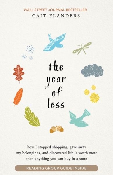 Cover for Cait Flanders · The Year of Less How I Stopped Shopping, Gave Away My Belongings, and Discovered Life is Worth More Than Anything You Can Buy in a Store (Paperback Book) (2019)