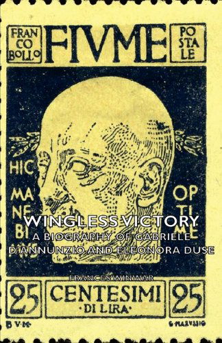 Wingless Victory - a Biography of Gabriele D'annunzio and Eleonora Duse - Frances Winwar - Książki - Howard Press - 9781406776515 - 20 września 2007