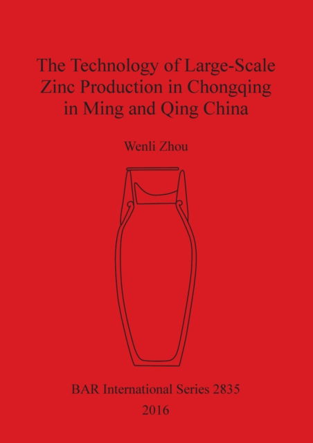 Cover for Wenli Zhou · Technology of Large-Scale Zinc Production in Chongqing in Ming and Qing China (N/A) (2016)