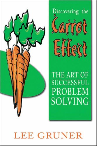 Discovering the Carrot Effect: the Art of Successful Problem Solving - Lee Gruner - Livros - Trafford Publishing - 9781412067515 - 9 de janeiro de 2006