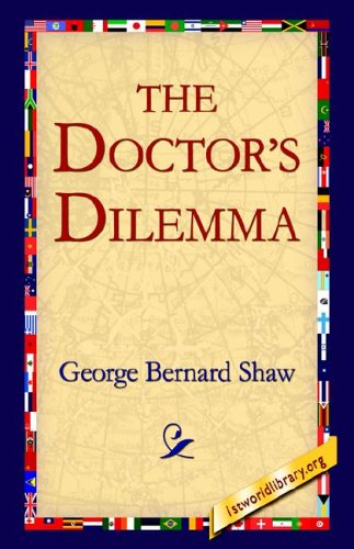 The Doctor's Dilemma - George Bernard Shaw - Książki - 1st World Library - Literary Society - 9781421807515 - 1 lipca 2005